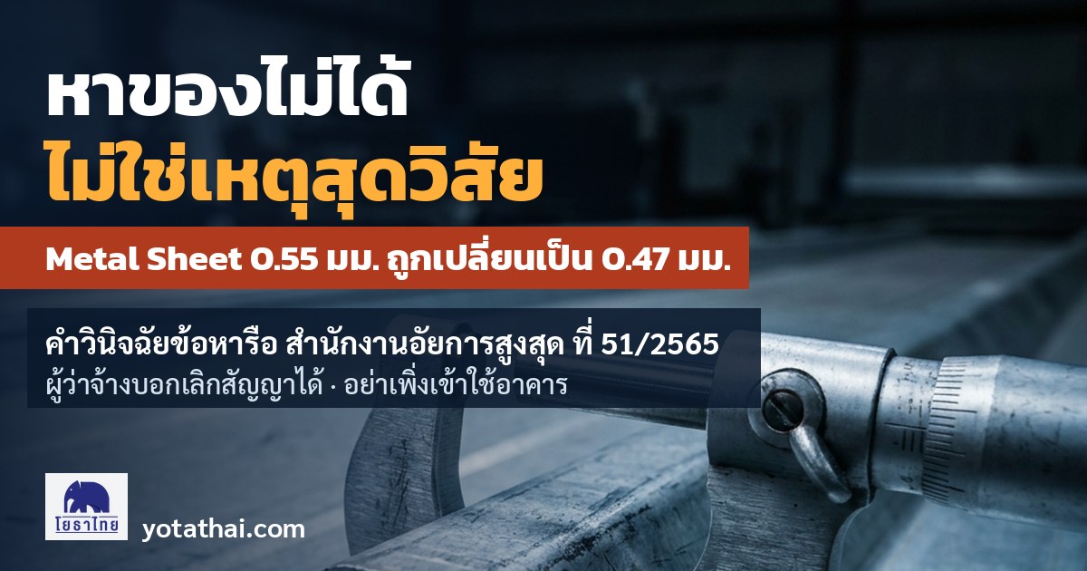 ผู้รับจ้างอ้างหา Metal Sheet 0.55 มม. ไม่ได้ ขอใช้ 0.47 มม. แทน สำนักงานอัยการสูงสุดชี้ไม่ใช่เหตุสุดวิสัย ผู้ว่าจ้างบอกเลิกสัญญาได้ (คำวินิจฉัยที่ 51/2565)